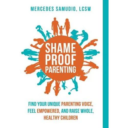 Shame-Proof Parenting: Find your unique parenting voice, feel empowered, and raise whole, healthy children