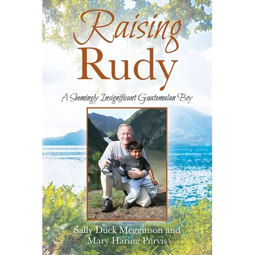 Raising Rudy: A Seemingly Insignificant Guatemalan Boy