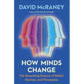 How Minds Change: The Surprising Science of Belief, Opinion, and Persuasion