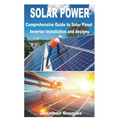 Solar Power: Comprehensive Guide to Solar Panel Inverter Installation and designs