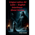 Lingua Latina A2 Latin - English Interlinear Ghost Stories