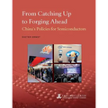 From Catching Up to Forging Ahead: China's Policies for Semiconductors