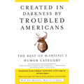 Created in Darkness by Troubled Americans: The Best of McSweeney's Humor Category