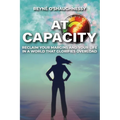 At Capacity: Reclaim Your Margins and Your Life in a World that Glorifies Overload
