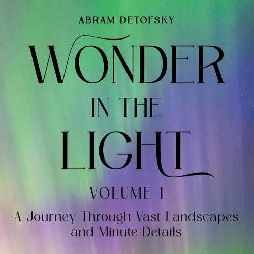 Wonder in the Light Volume 1: A Journey Through Vast Landscapes and Minute Details