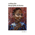 Writing the Biographical Drama: An Essential Guide for Playwrights and Screenwriters