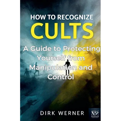 How to Recognize Cults: A Guide to Protecting Yourself from Manipulation and Control