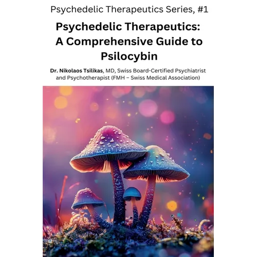 Psychedelic Therapeutics: A Comprehensive Guide to Psilocybin