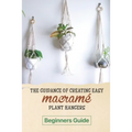 The Guidance Of Creating Easy Macrame' Plant Hangers: Beginners Guide: Guide To Design Macrame' Plant Hangers