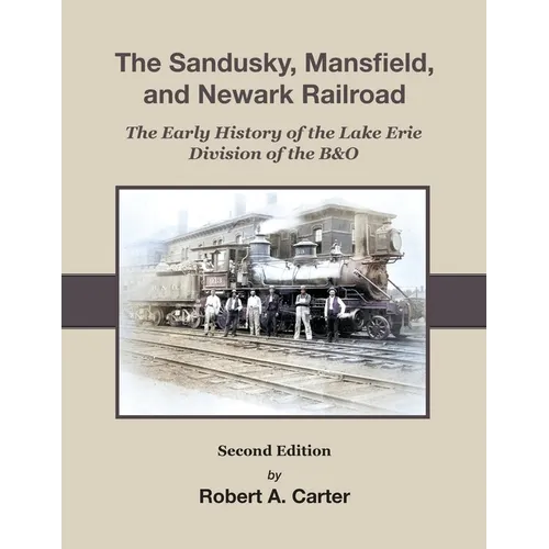 The Sandusky, Mansfield & Newark Railroad: Early History of The Lake Erie Division of the B&O