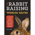 The Rabbit-Raising Problem Solver: Your Questions Answered about Housing, Feeding, Behavior, Health Care, Breeding, and Kindling