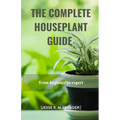 The Complete House Plant Guide: From Beginner to Expert