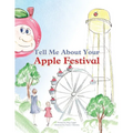 Tell Me About Your Apple Festival: A Children's Picture Book Inspired by the Traditions of the Murphysboro Apple Festival
