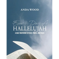 Every Day A Hallelujah: A Daily Invitation to Peace, Power, and Praise