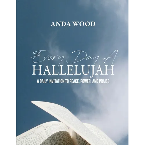 Every Day A Hallelujah: A Daily Invitation to Peace, Power, and Praise