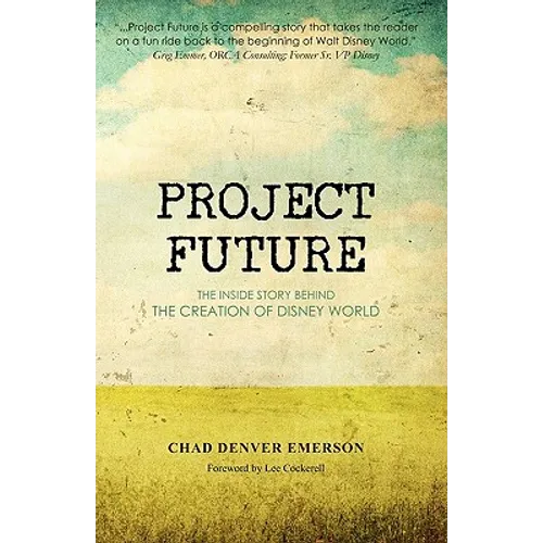 Project Future: The Inside Story Behind the Creation of Disney World