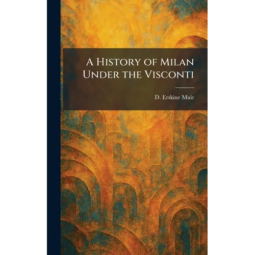 A History of Milan Under the Visconti