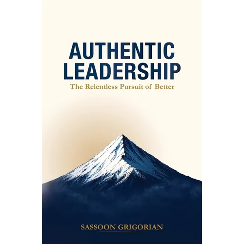 Authentic Leadership: The Relentless Pursuit of Better