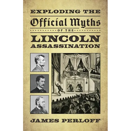 Exploding the Official Myths of the Lincoln Assassination