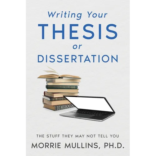Writing Your Thesis or Dissertation: The Stuff They May Not Tell You
