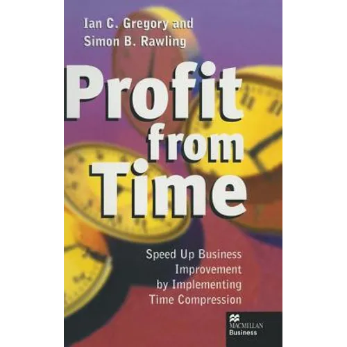 Profit from Time: Speed Up Business Improvement by Implementing Time Compression