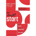 Just Start: Take Action, Embrace Uncertainty, Create the Future