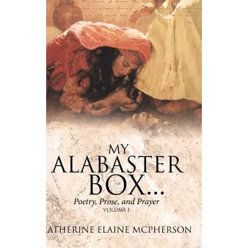 My Alabaster Box...: Poetry, Prose, and Prayer