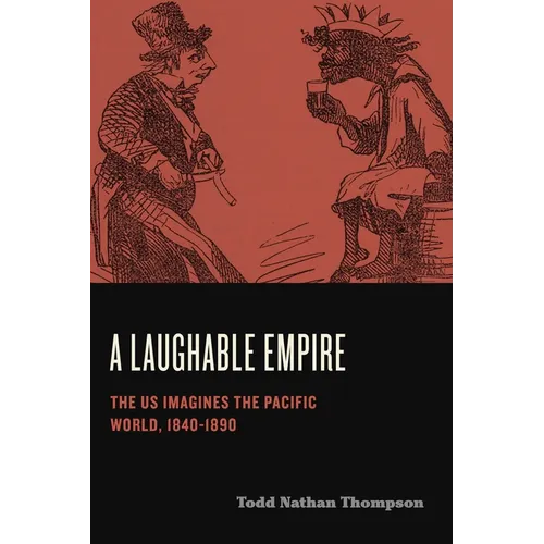 A Laughable Empire: The Us Imagines the Pacific World, 1840-1890