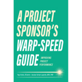A Project Sponsor's Warp-Speed Guide: Improving Project Performance