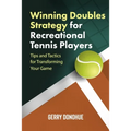 Winning Doubles Strategy for Recreational Tennis Players: Tips and Tactics to Transform Your Game