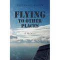 Flying to Other Places: A Memoir