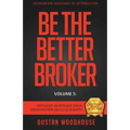 Be The Better Broker, Volume 3: Detailed Mortgage Loan Origination Skills & Scripts
