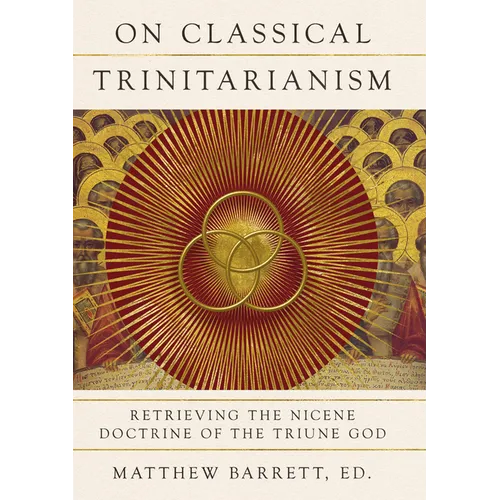 On Classical Trinitarianism: Retrieving the Nicene Doctrine of the Triune God