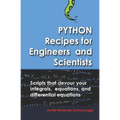 Python Recipes for Engineers and Scientists: Scripts That Devour Your Integrals, Equations, Differential Equations, and Interpolations!