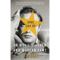 Gods Like Us: On Movie Stardom and Modern Fame