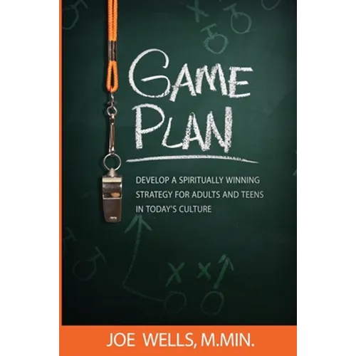 Game Plan: Develop a Spiritually Winning Strategy for Adults and Teens in Today's Culture