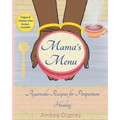 Mama's Menu: Ayurvedic Recipes for Postpartum Healing