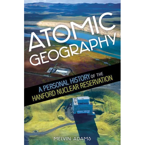 Atomic Geography: A Personal History of the Hanford Nuclear Reservation