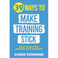 39 Ways to Make Training Stick: What to do after trainees leave the room