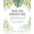 Saving Your Rainforest Mind: A Guided Journal for the Curious, Creative, Smart, & Sensitive
