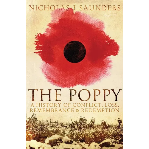 Poppy: A History of Conflict, Loss, Remembrance, and Redemption