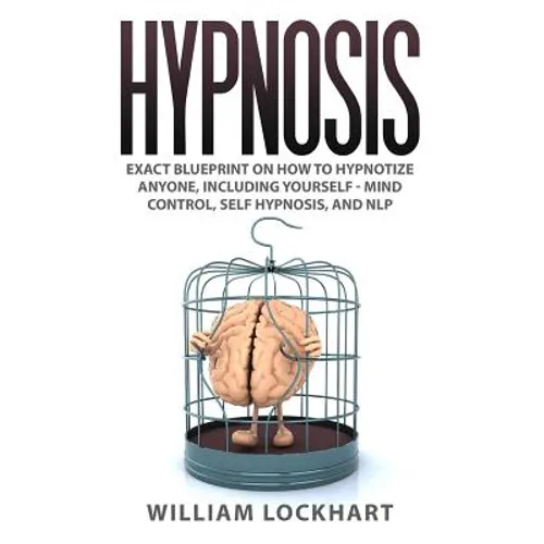 Hypnosis: EXACT BLUEPRINT on How to Hypnotize Anyone, Including Yourself - Mind Control, Self Hypnosis, and NLP