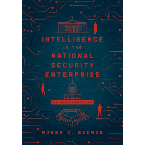 Intelligence in the National Security Enterprise: An Introduction