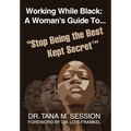 Working While Black: A Woman's Guide to Stop Being the Best Kept Secret