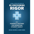 A Visual, Step- by- Step Guide for Re-Envisioning Rigor: Powerful Routines for Promoting Student Agency