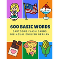 600 Basic Words Cartoons Flash Cards Bilingual English German: Easy learning baby first book with card games like ABC alphabet Numbers Animals to prac
