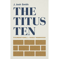 The Titus Ten: Foundations for Godly Manhood