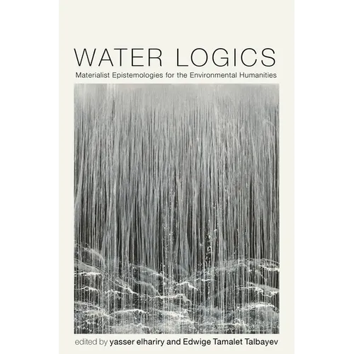 Water Logics: Materialist Epistemologies for the Environmental Humanities