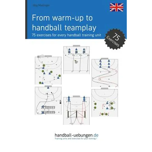 From warm-up to handball team play: 75 exercises for every handball training unit