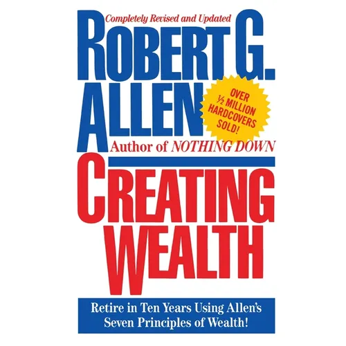 Creating Wealth: Retire in Ten Years Using Allen's Seven Principles